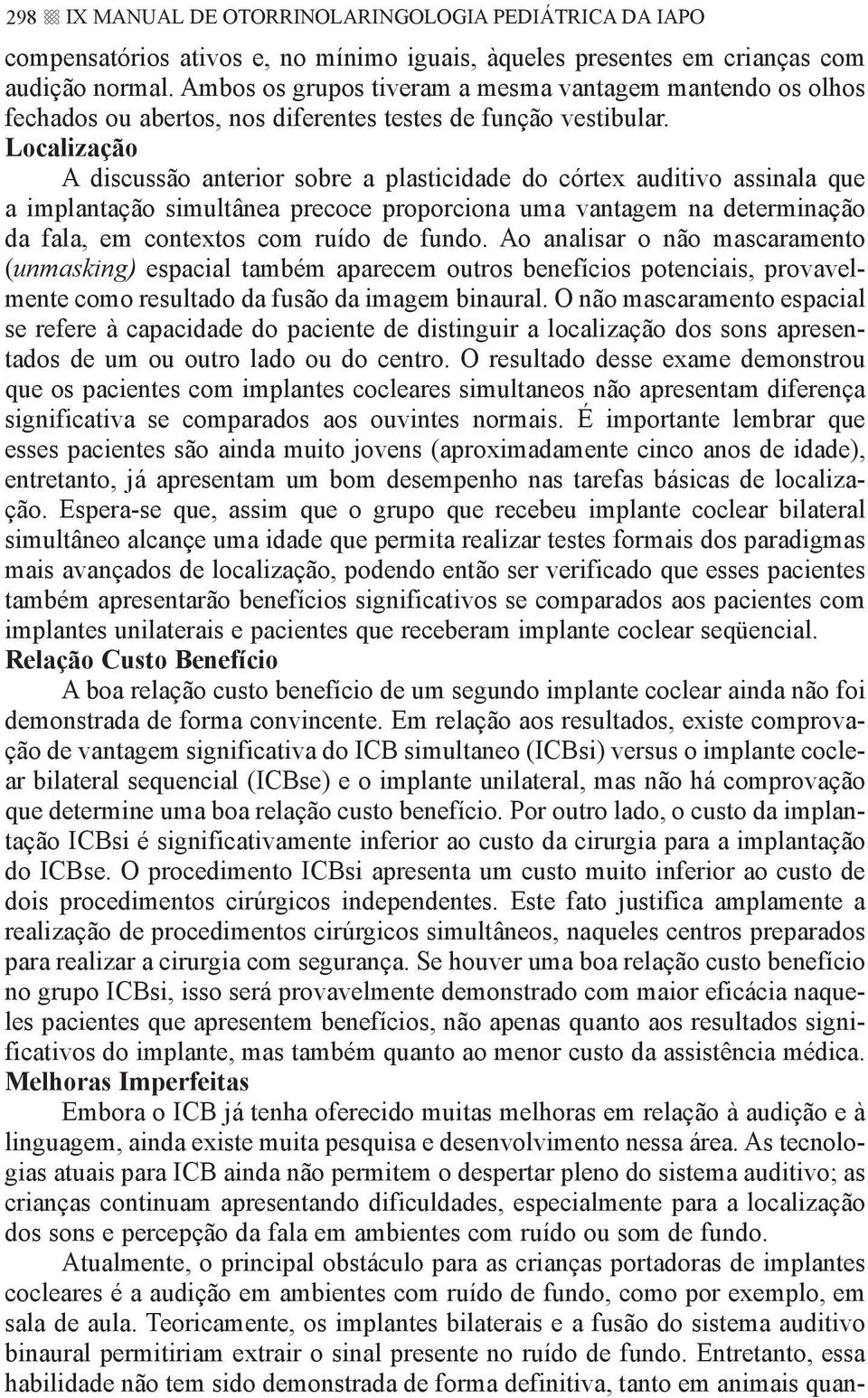 Localização A discussão anterior sobre a plasticidade do córtex auditivo assinala que a implantação simultânea precoce proporciona uma vantagem na determinação da fala, em contextos com ruído de