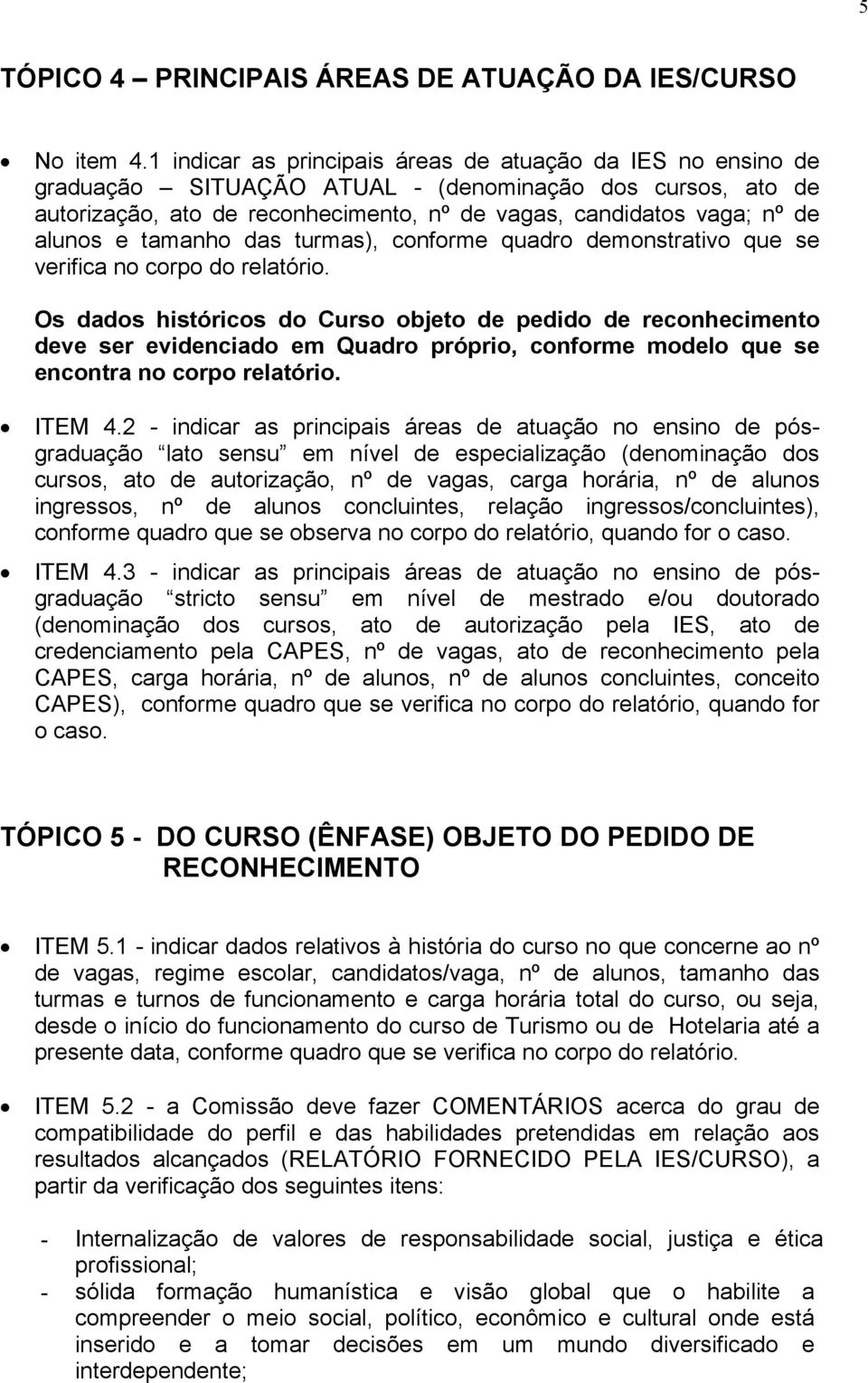 e tamanho das turmas), conforme quadro demonstrativo que se verifica no corpo do relatório.