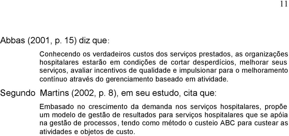 seus serviços, avaliar incentivos de qualidade e impulsionar para o melhoramento contínuo através do gerenciamento baseado em atividade.