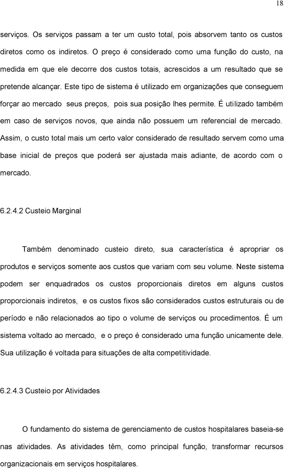 Este tipo de sistema é utilizado em organizações que conseguem forçar ao mercado seus preços, pois sua posição lhes permite.