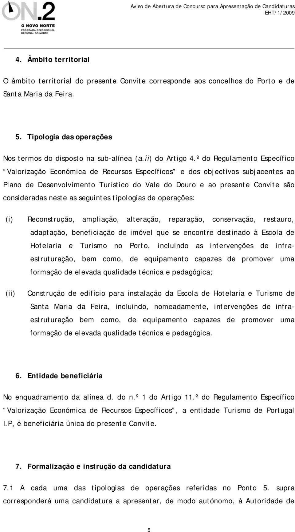 º do Regulamento Específico Valorização Económica de Recursos Específicos e dos objectivos subjacentes ao Plano de Desenvolvimento Turístico do Vale do Douro e ao presente Convite são consideradas