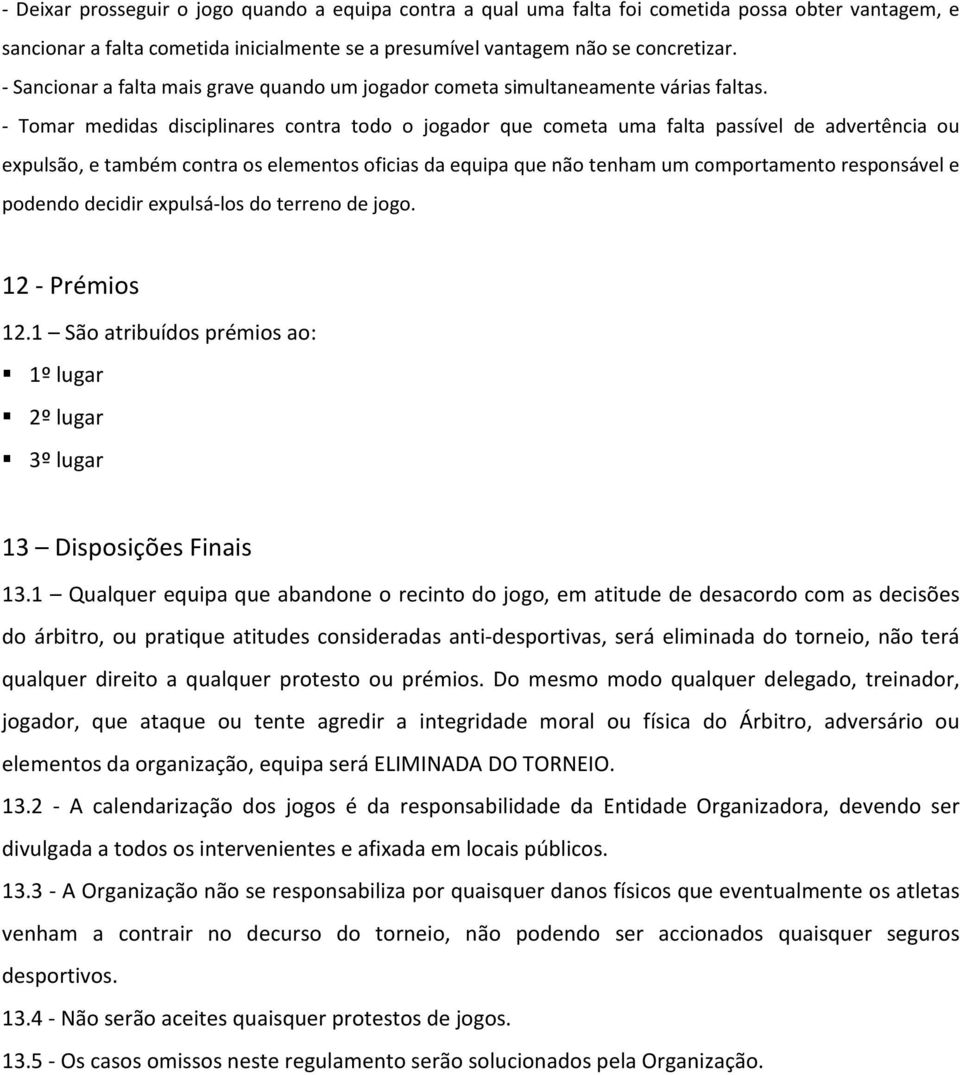 - Tomar medidas disciplinares contra todo o jogador que cometa uma falta passível de advertência ou expulsão, e também contra os elementos oficias da equipa que não tenham um comportamento