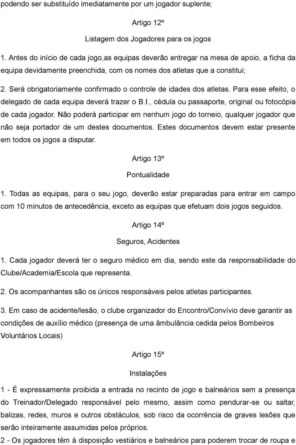 Será obrigatoriamente confirmado o controle de idades dos atletas. Para esse efeito, o delegado de cada equipa deverá trazer o B.I., cédula ou passaporte, original ou fotocópia de cada jogador.