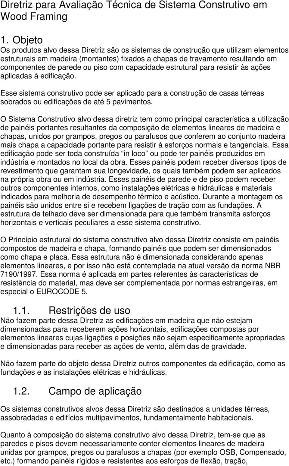 piso com capacidade estrutural para resistir às ações aplicadas à edificação. Esse sistema construtivo pode ser aplicado para a construção de casas térreas sobrados ou edificações de até 5 pavimentos.