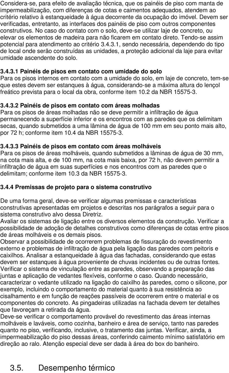 No caso do contato com o solo, deve-se utilizar laje de concreto, ou elevar os elementos de madeira para não ficarem em contato direto. Tendo-se assim potencial para atendimento ao critério 3.