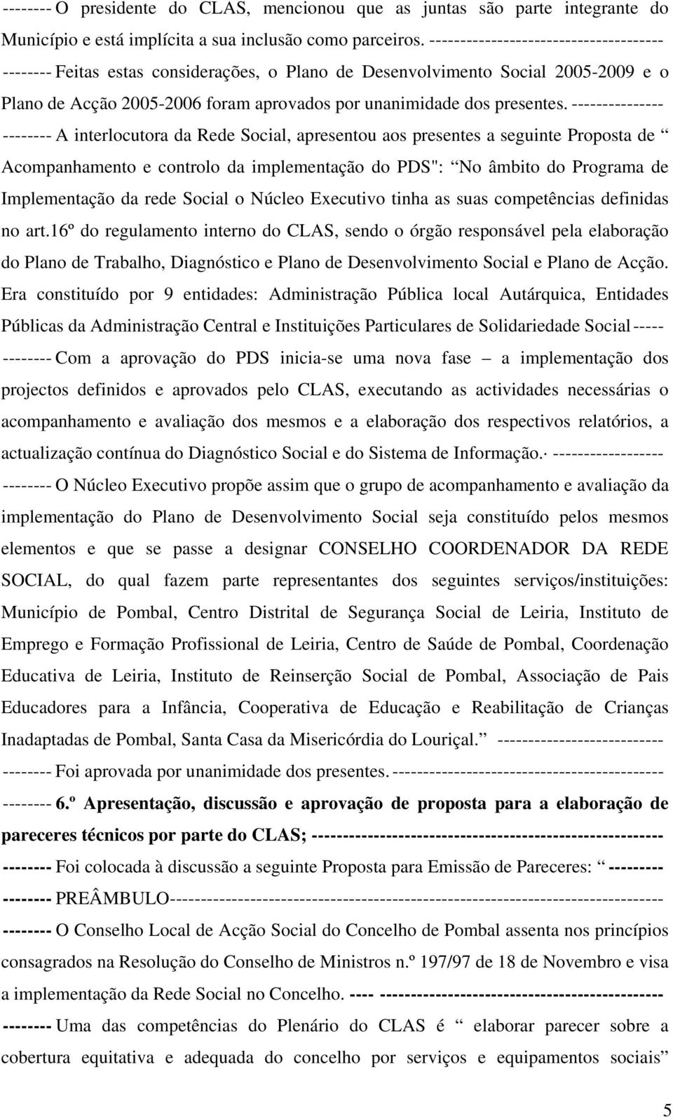 --------------- -------- A interlocutora da Rede Social, apresentou aos presentes a seguinte Proposta de Acompanhamento e controlo da implementação do PDS": No âmbito do Programa de Implementação da