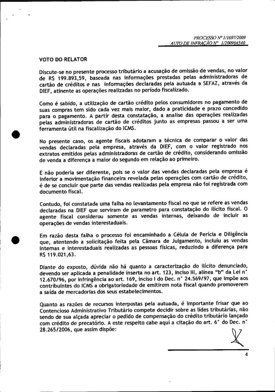 893,59, baseada nas informações prestadas pelas administradoras de cartão de créditos e nas informações declaradas pela autuada a SEFAZ,através da DIEF,atinente as operações realizadas no período