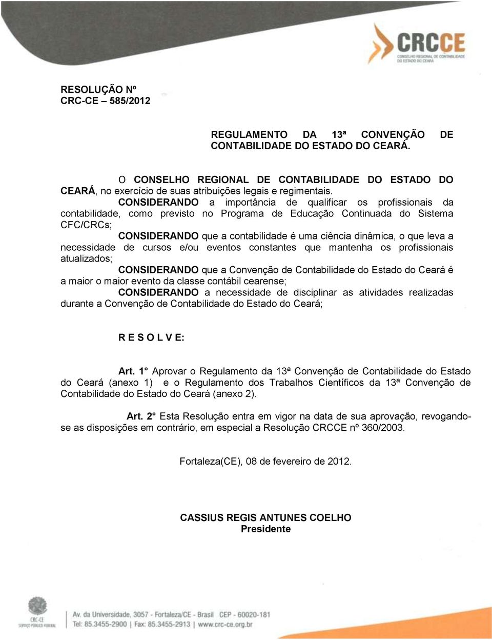 CONSIDERANDO a importância de qualificar os profissionais da contabilidade, como previsto no Programa de Educação Continuada do Sistema CFC/CRCs; CONSIDERANDO que a contabilidade é uma ciência