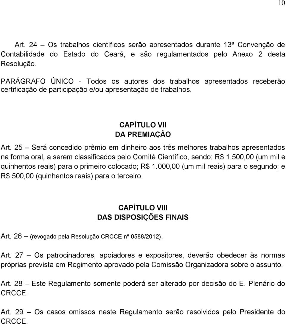 25 Será concedido prêmio em dinheiro aos três melhores trabalhos apresentados na forma oral, a serem classificados pelo Comitê Científico, sendo: R$ 1.