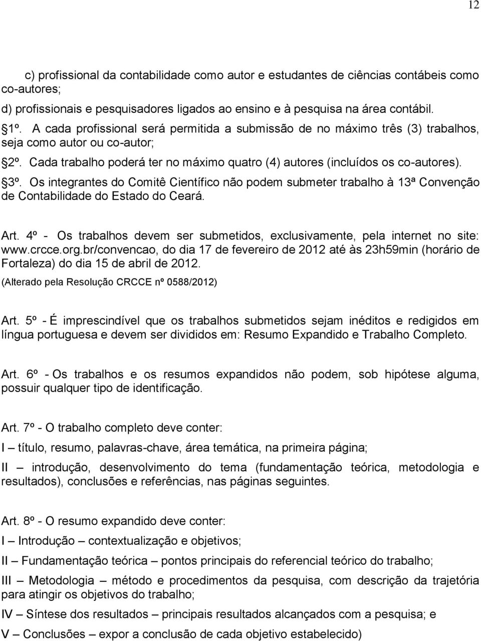 Os integrantes do Comitê Científico não podem submeter trabalho à 13ª Convenção de Contabilidade do Estado do Ceará. Art.