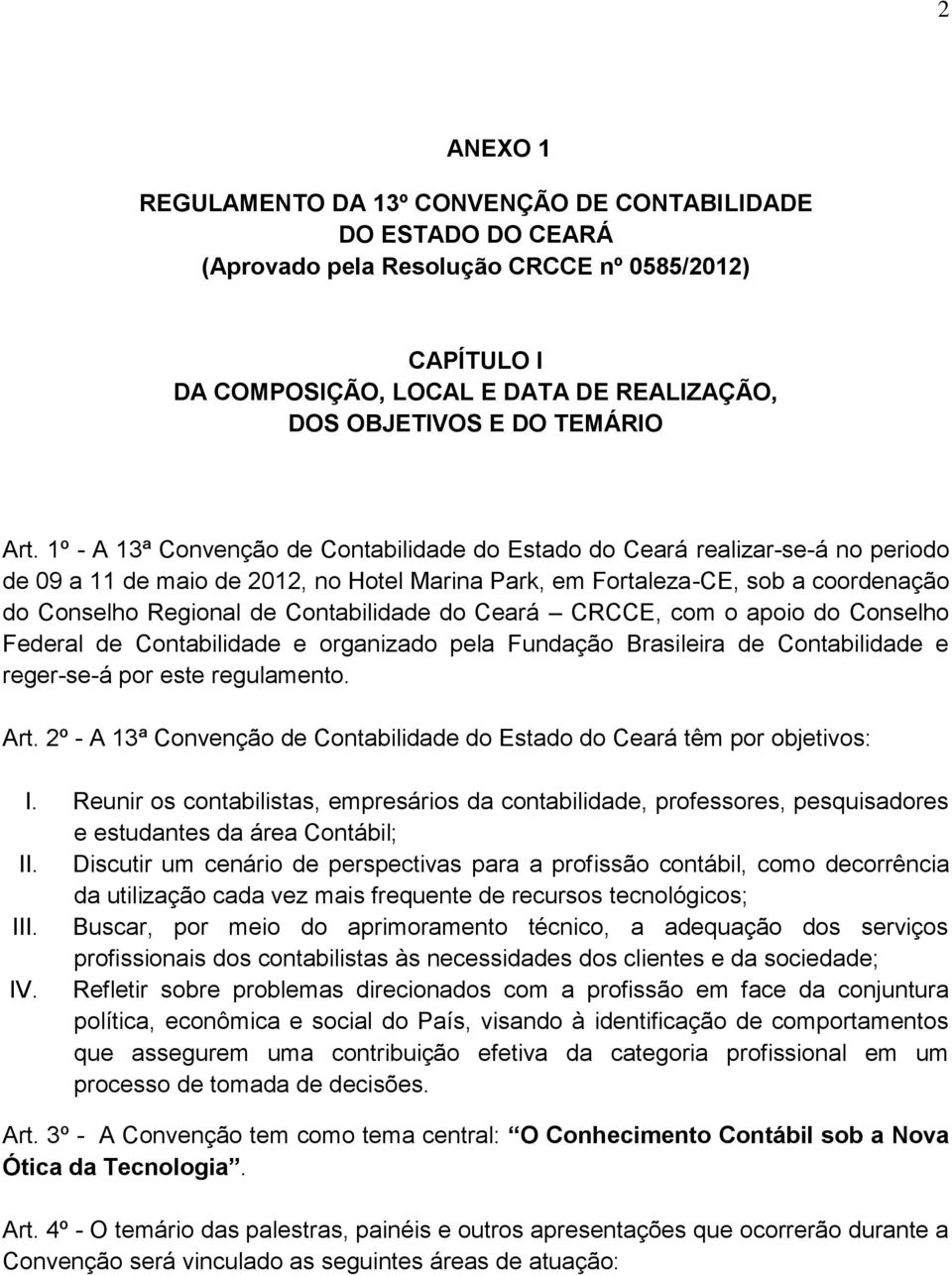 1º - A 13ª Convenção de Contabilidade do Estado do Ceará realizar-se-á no periodo de 09 a 11 de maio de 2012, no Hotel Marina Park, em Fortaleza-CE, sob a coordenação do Conselho Regional de