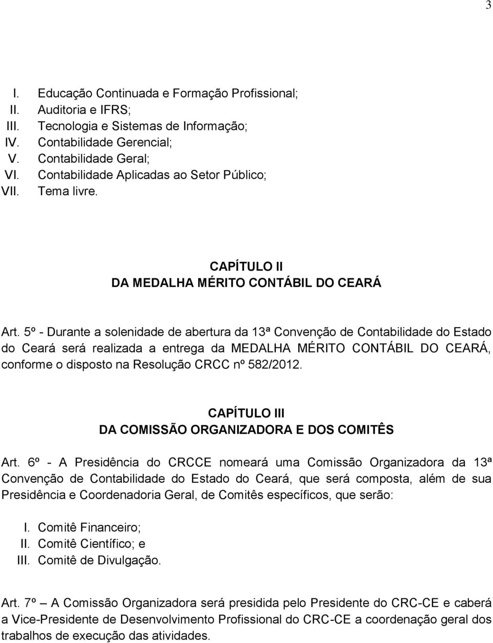 5º - Durante a solenidade de abertura da 13ª Convenção de Contabilidade do Estado do Ceará será realizada a entrega da MEDALHA MÉRITO CONTÁBIL DO CEARÁ, conforme o disposto na Resolução CRCC nº