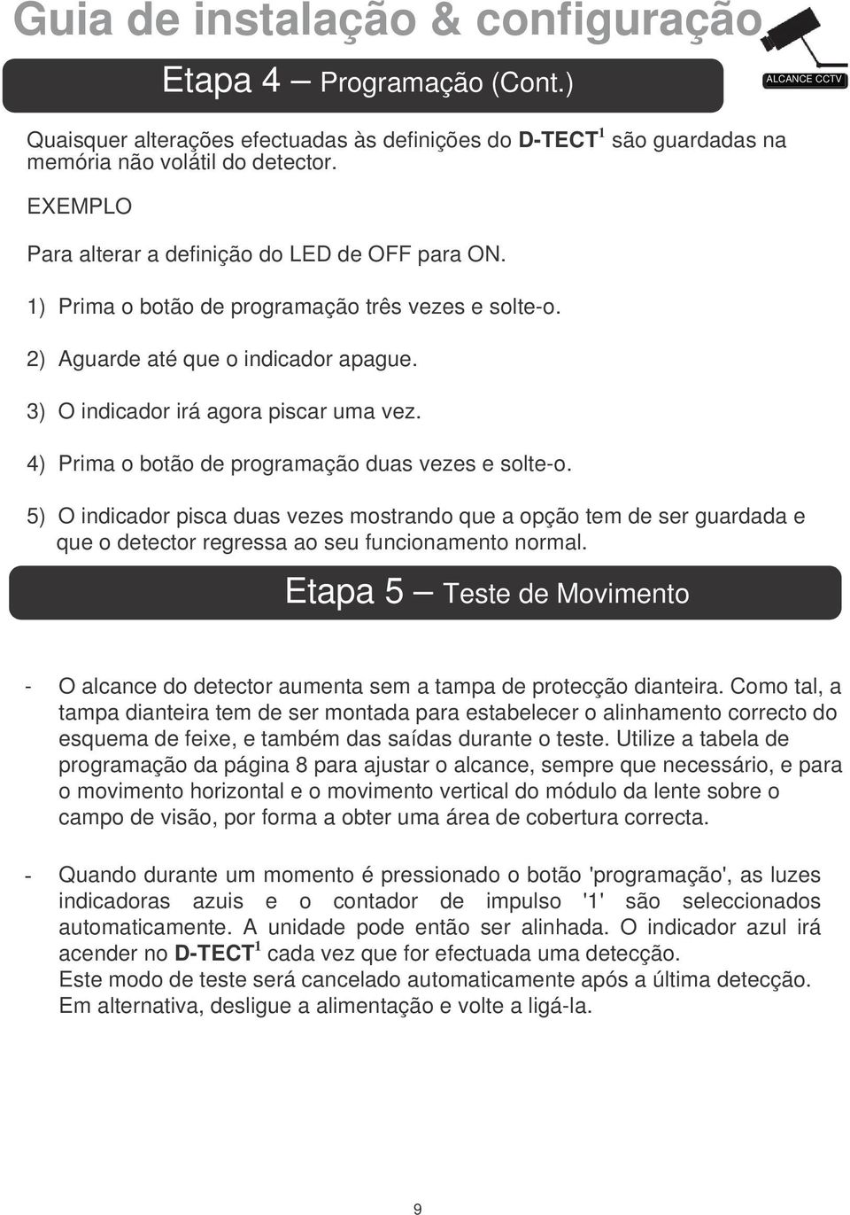 5) O indicador pisca duas vezes mostrando que a opção tem de ser guardada e que o detector regressa ao seu funcionamento normal.