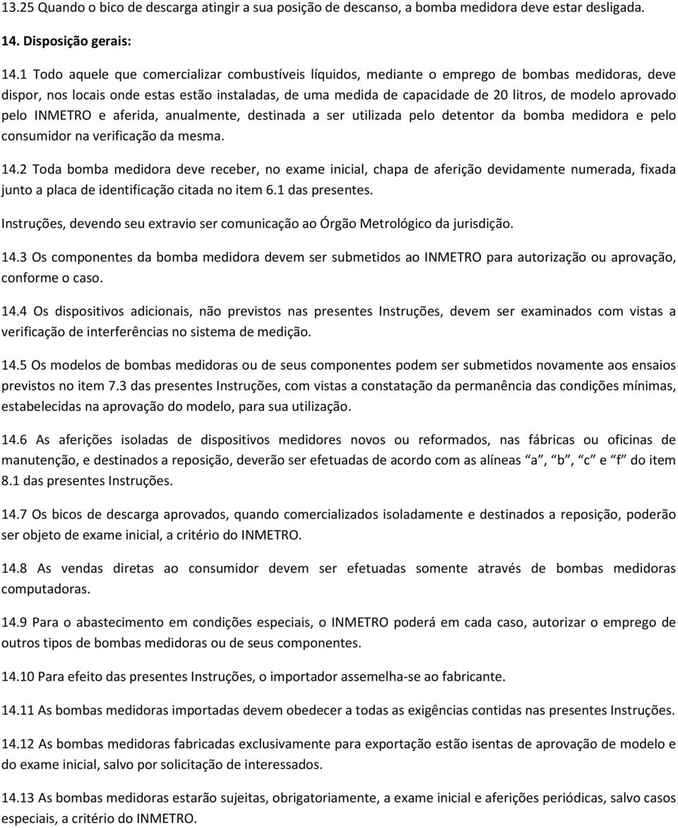 aprovado pelo INMETRO e aferida, anualmente, destinada a ser utilizada pelo detentor da bomba medidora e pelo consumidor na verificação da mesma. 14.