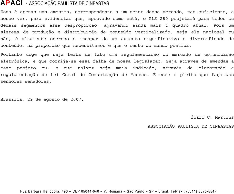 Pois um sistema de produção e distribuição de conteúdo verticalizado, seja ele nacional ou não, é altamente oneroso e incapaz de um aumento significativo e diversificado de conteúdo, na proporção que