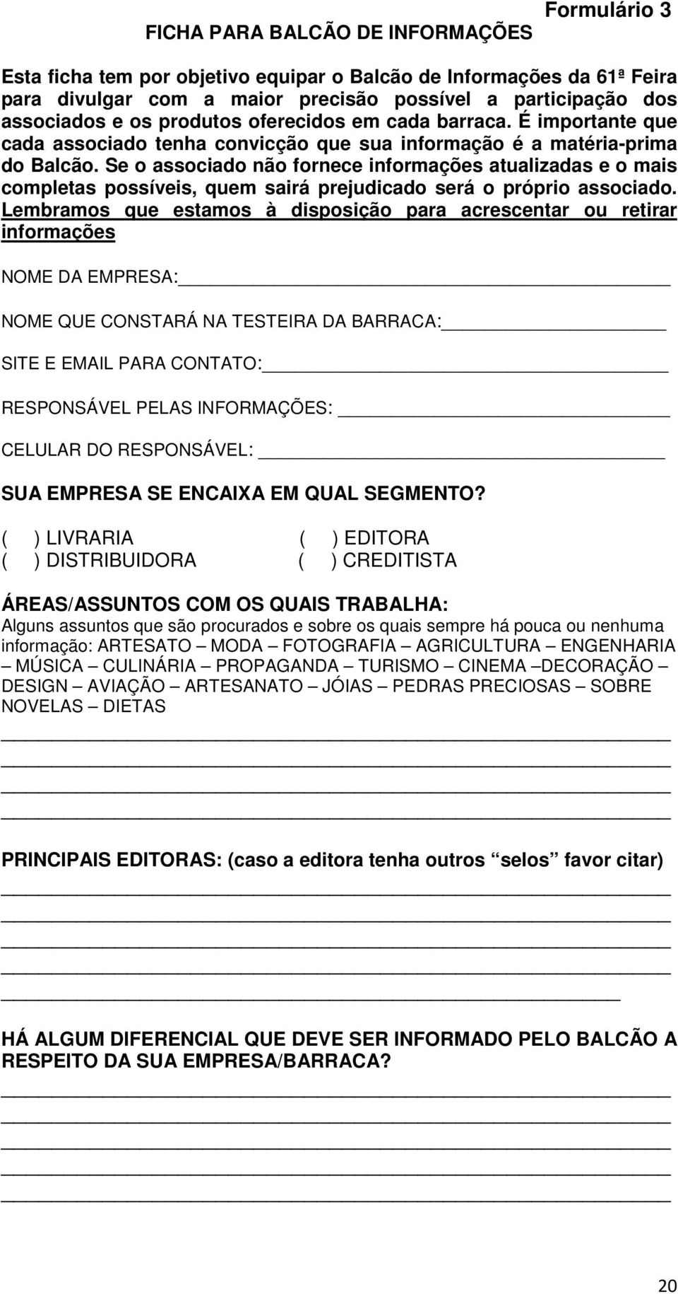 Se o associado não fornece informações atualizadas e o mais completas possíveis, quem sairá prejudicado será o próprio associado.