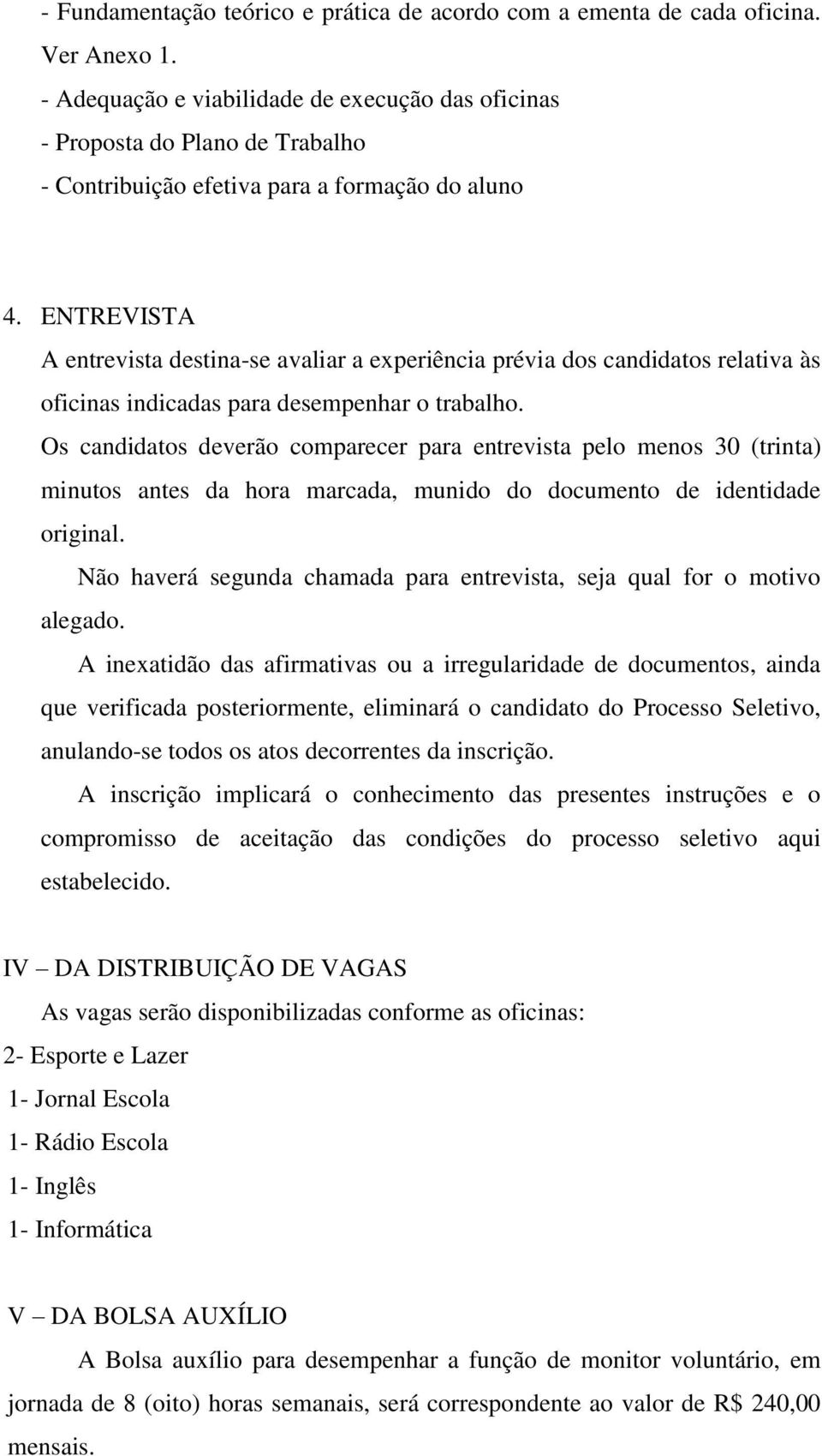 ENTREVISTA A entrevista destina-se avaliar a experiência prévia dos candidatos relativa às oficinas indicadas para desempenhar o trabalho.