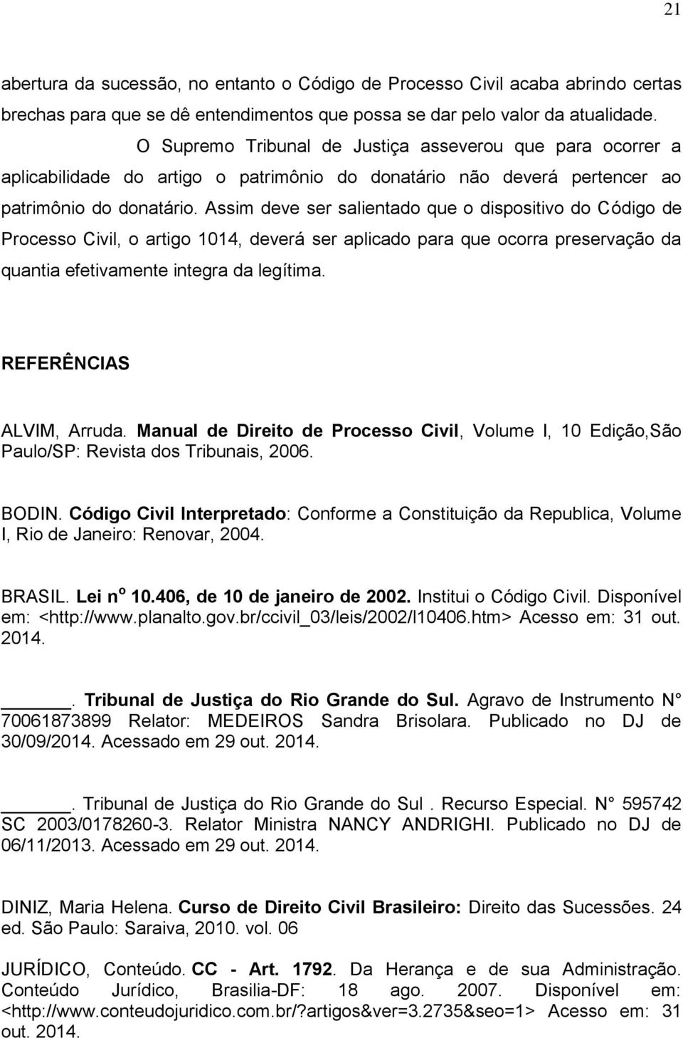 Assim deve ser salientado que o dispositivo do Código de Processo Civil, o artigo 1014, deverá ser aplicado para que ocorra preservação da quantia efetivamente integra da legítima.