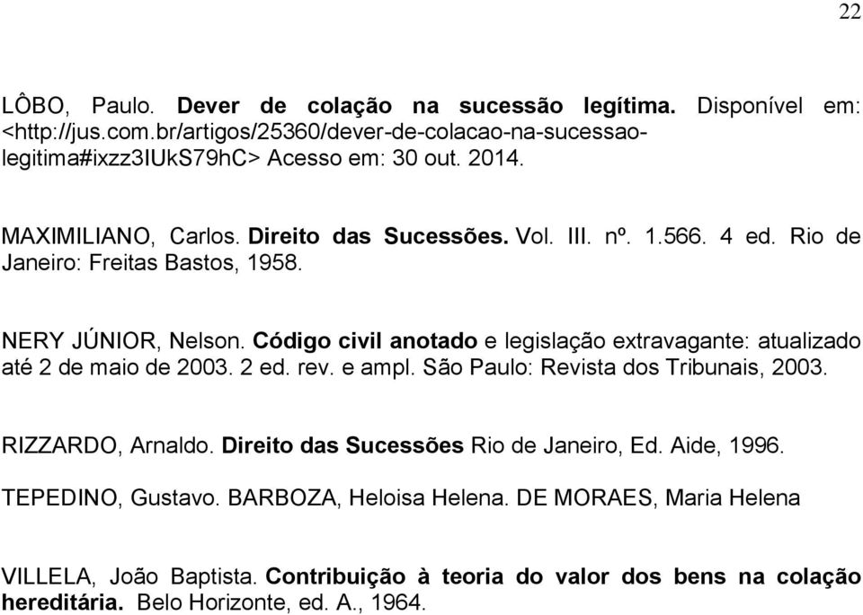 Código civil anotado e legislação extravagante: atualizado até 2 de maio de 2003. 2 ed. rev. e ampl. São Paulo: Revista dos Tribunais, 2003. RIZZARDO, Arnaldo.