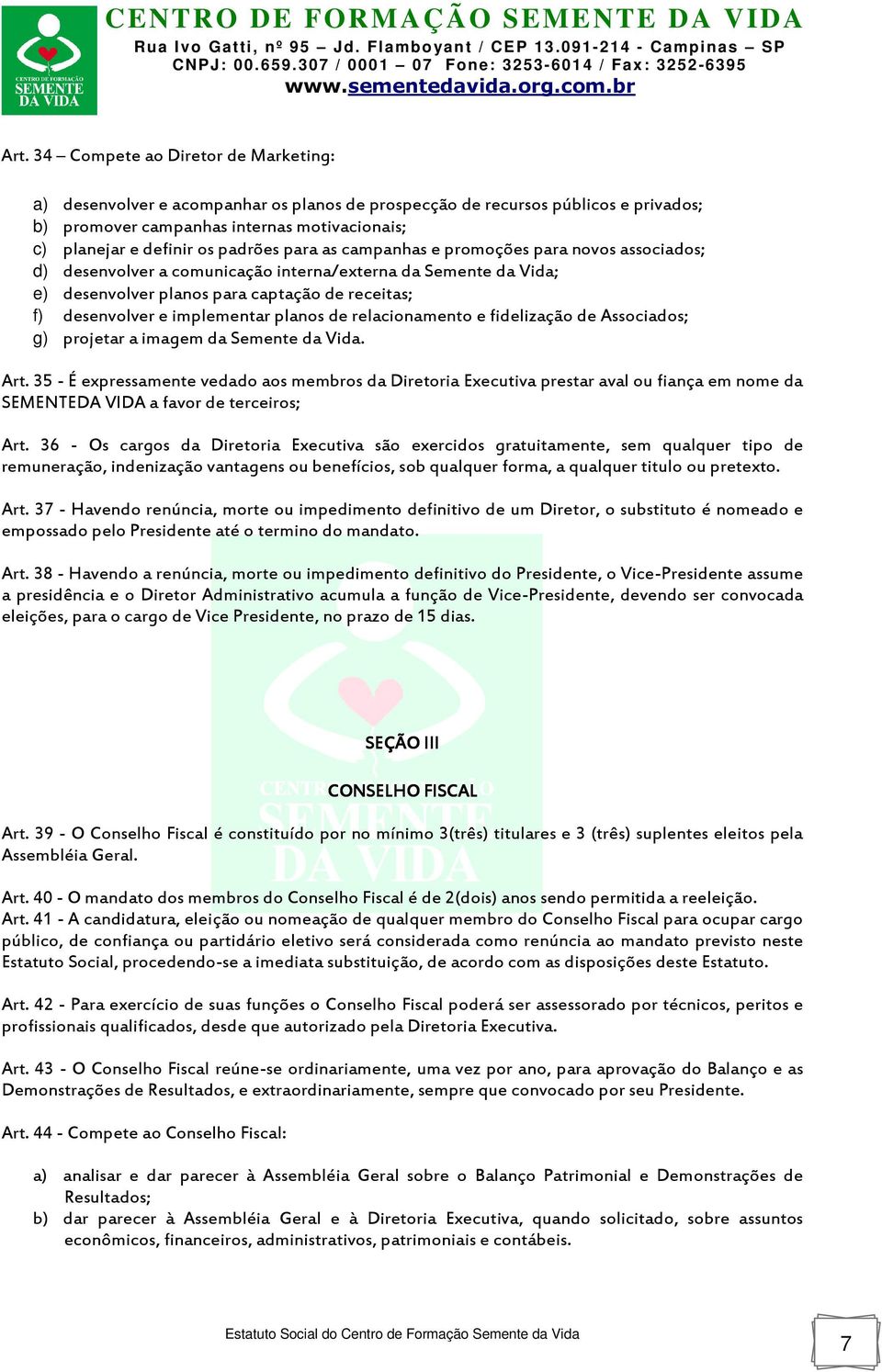 implementar planos de relacionamento e fidelização de Associados; g) projetar a imagem da Semente da Vida. Art.