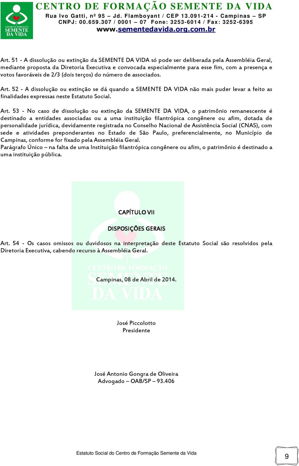 52 - A dissolução ou extinção se dá quando a SEMENTE DA VIDA não mais puder levar a feito as finalidades expressas neste Estatuto Social. Art.