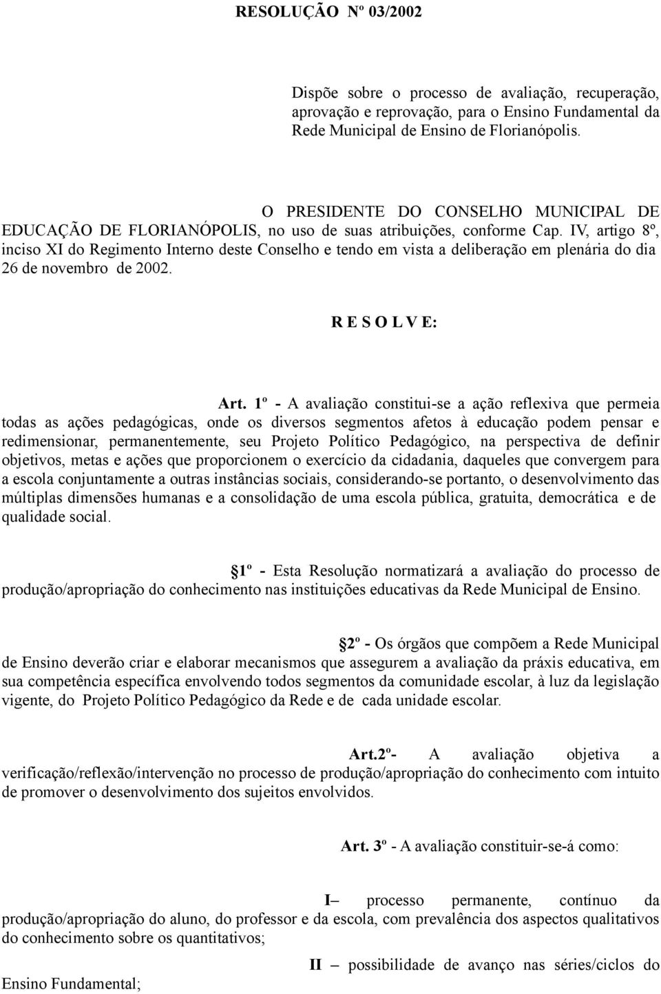 IV, artigo 8º, inciso XI do Regimento Interno deste Conselho e tendo em vista a deliberação em plenária do dia 26 de novembro de 2002. R E S O L V E: Art.