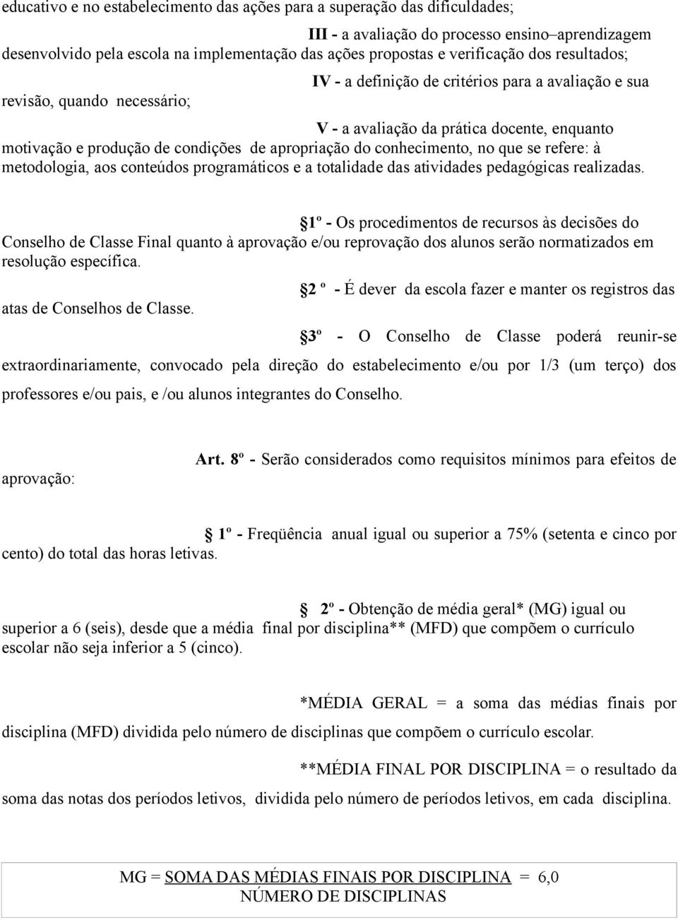 apropriação do conhecimento, no que se refere: à metodologia, aos conteúdos programáticos e a totalidade das atividades pedagógicas realizadas.