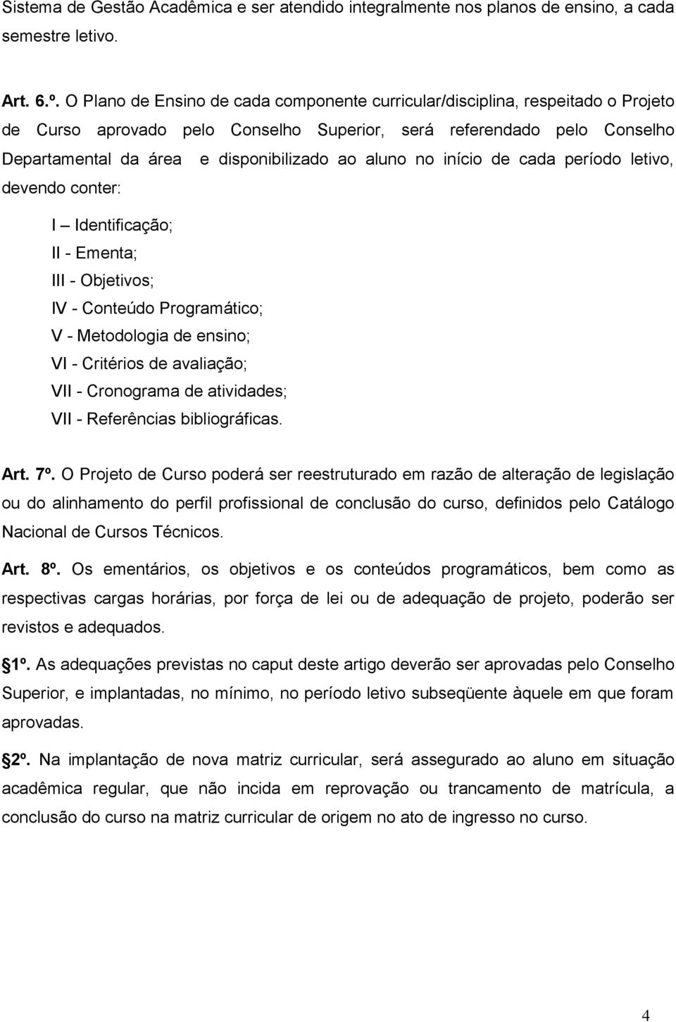 aluno no início de cada período letivo, devendo conter: I Identificação; II - Ementa; III - Objetivos; IV - Conteúdo Programático; V - Metodologia de ensino; VI - Critérios de avaliação; VII -