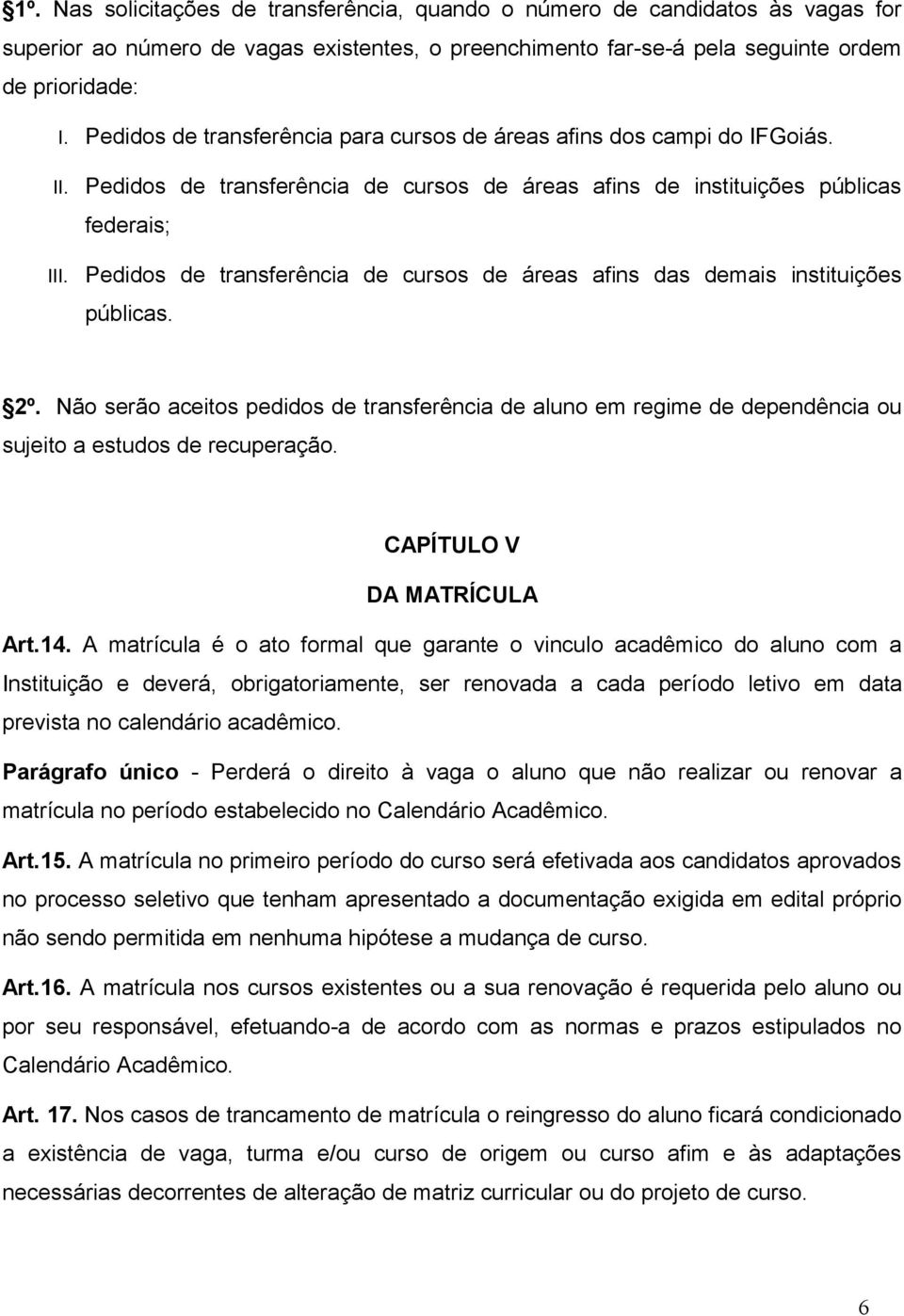 Pedidos de transferência de cursos de áreas afins de instituições públicas federais; Pedidos de transferência de cursos de áreas afins das demais instituições públicas. 2º.