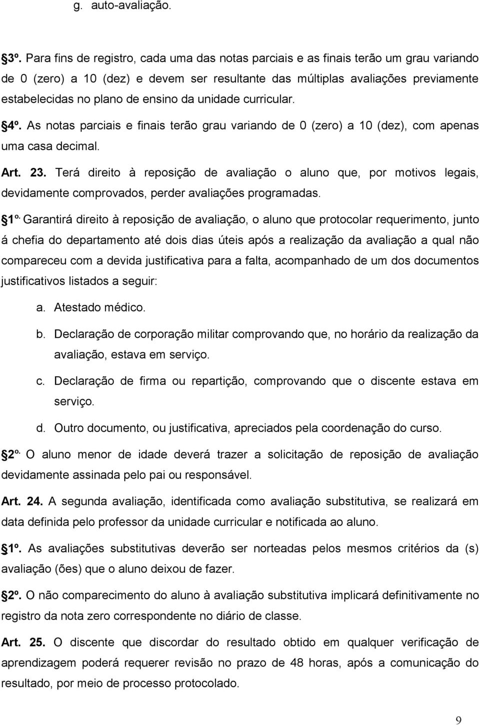 ensino da unidade curricular. 4º. As notas parciais e finais terão grau variando de 0 (zero) a 10 (dez), com apenas uma casa decimal. Art. 23.