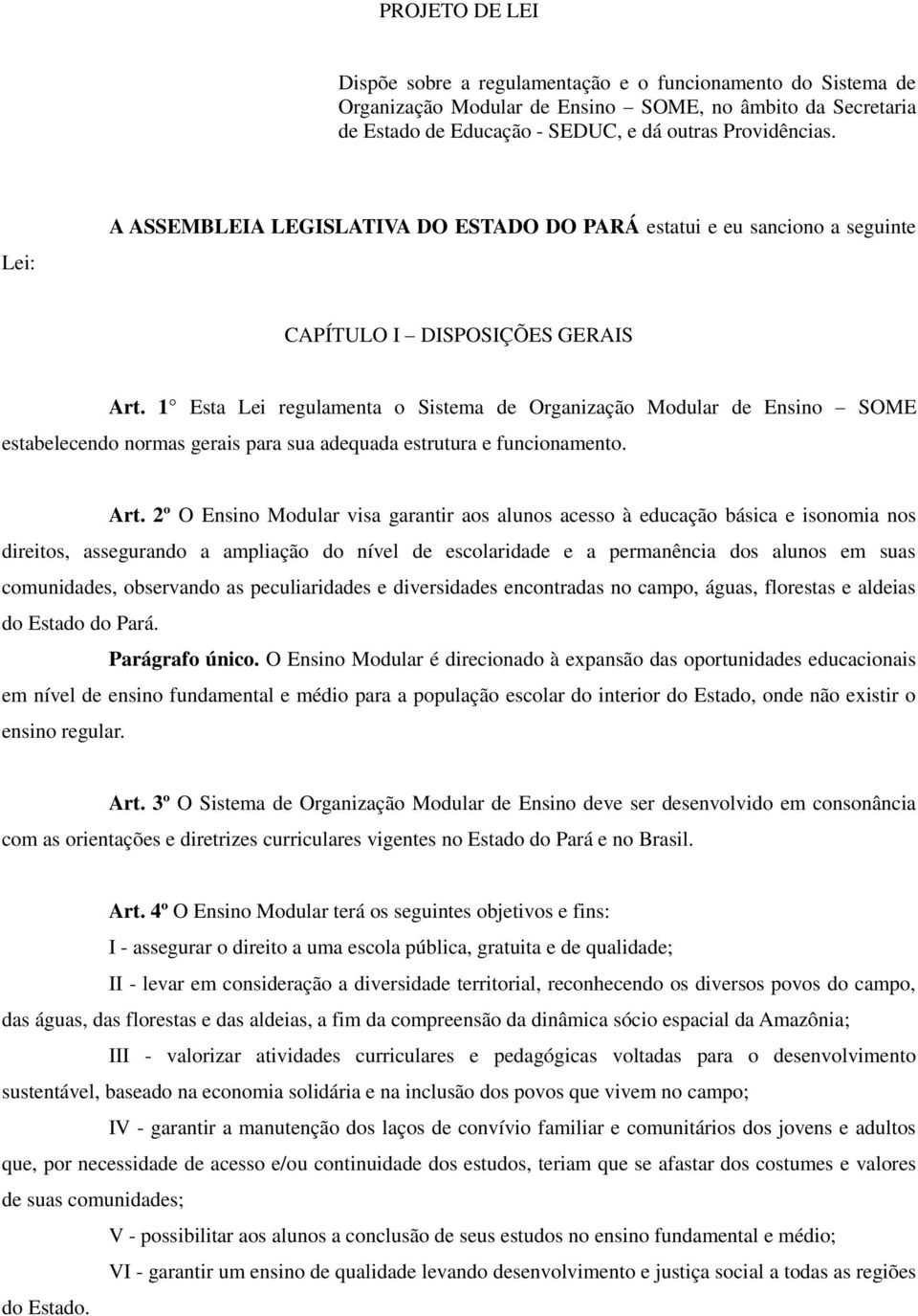 1 Esta Lei regulamenta o Sistema de Organização Modular de Ensino SOME estabelecendo normas gerais para sua adequada estrutura e funcionamento. Art.