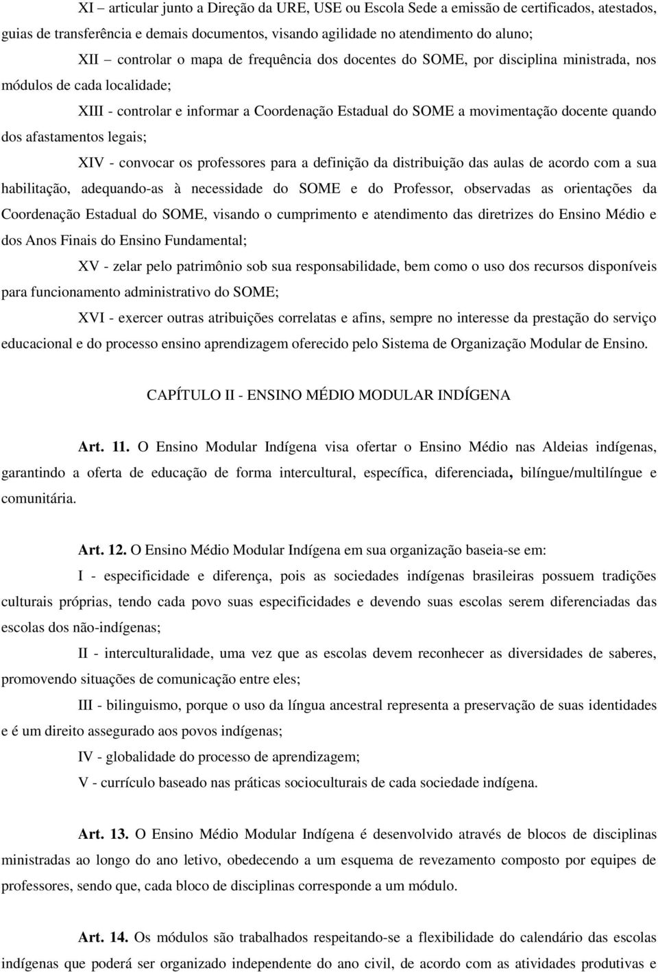 afastamentos legais; XIV - convocar os professores para a definição da distribuição das aulas de acordo com a sua habilitação, adequando-as à necessidade do SOME e do Professor, observadas as