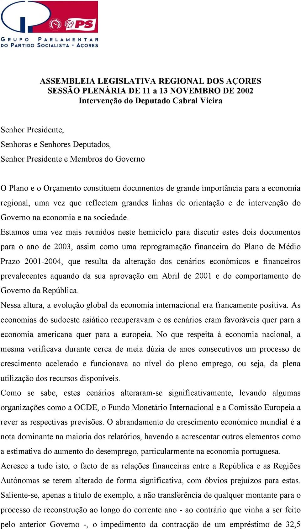 Estamos uma vez mais reunidos neste hemiciclo para discutir estes dois documentos para o ano de 2003, assim como uma reprogramação financeira do Plano de Médio Prazo 2001-2004, que resulta da