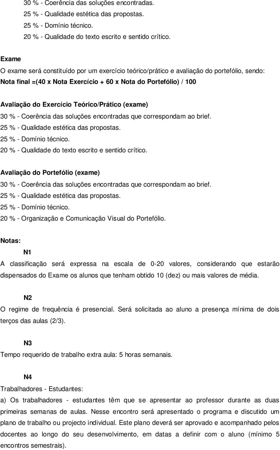 Teórico/Prático (exame) 30 % - Coerência das soluções encontradas que correspondam ao brief. 25 % - Qualidade estética das propostas. 25 % - Domínio técnico.