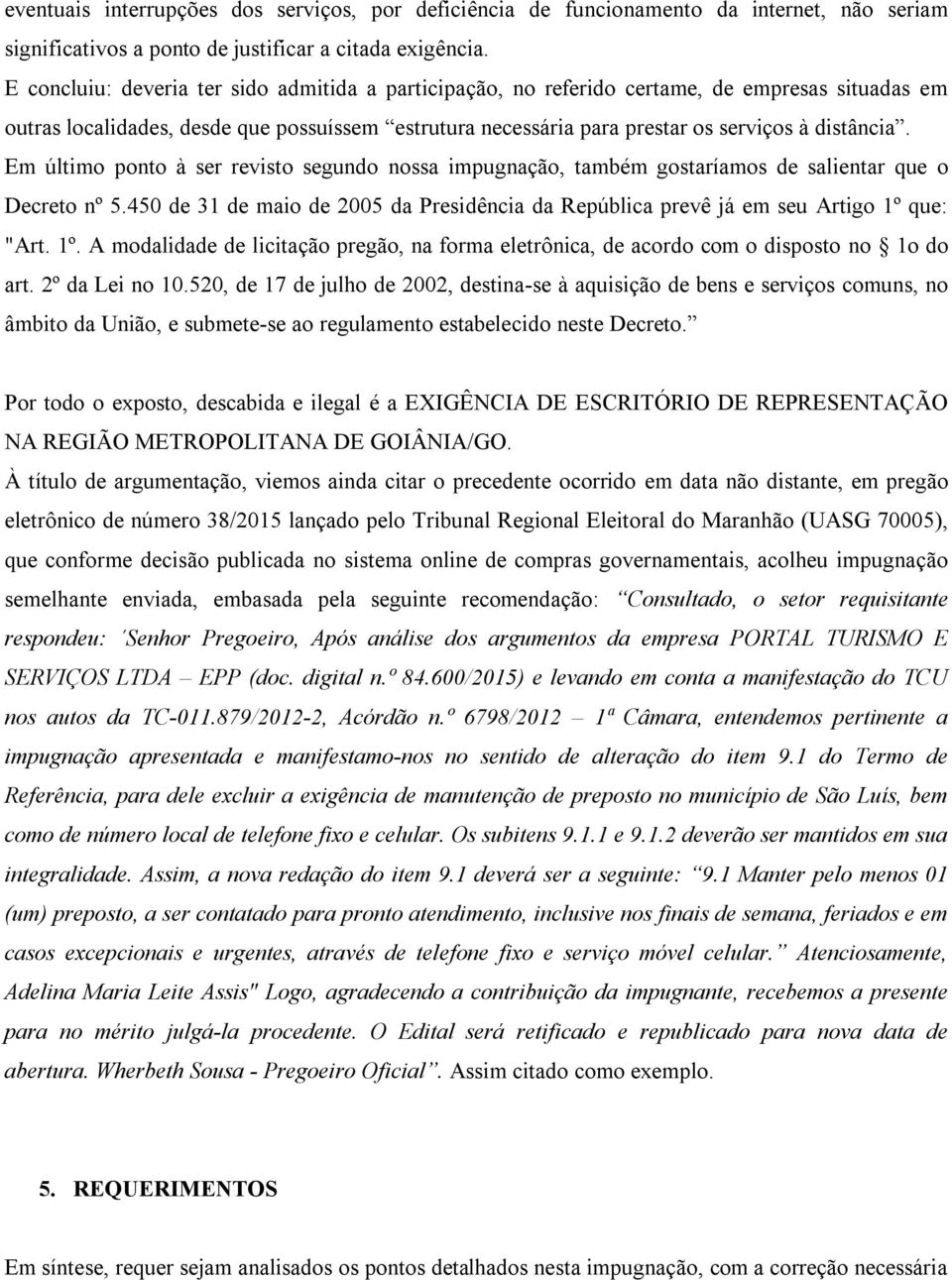 Em último ponto à ser revisto segundo nossa impugnação, também gostaríamos de salientar que o Decreto nº 5.450 de 31 de maio de 2005 da Presidência da República prevê já em seu Artigo 1º que: "Art.