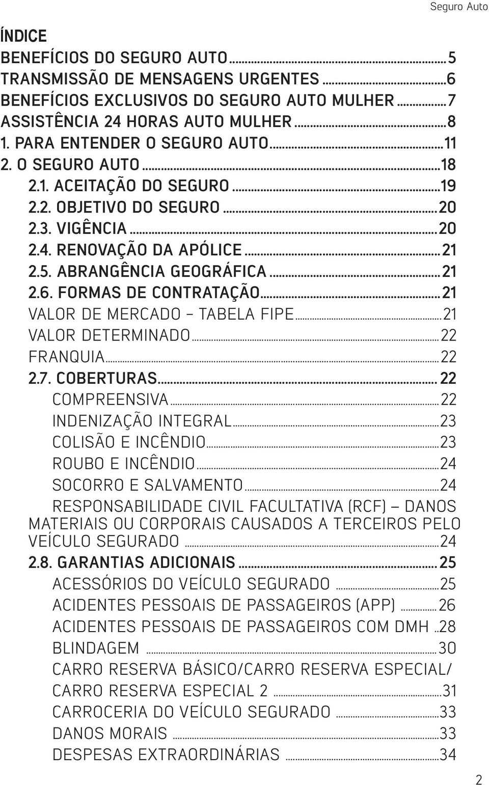 ..21 VALOR DE MERCADO - TABELA FIPE...21 VALOR DETERMINADO...22 FRANQUIA...22 2.7. COBERTURAS... 22 COMPREENSIVA...22 INDENIZAÇÃO INTEGRAL...23 COLISÃO E INCÊNDIO...23 ROUBO E INCÊNDIO.