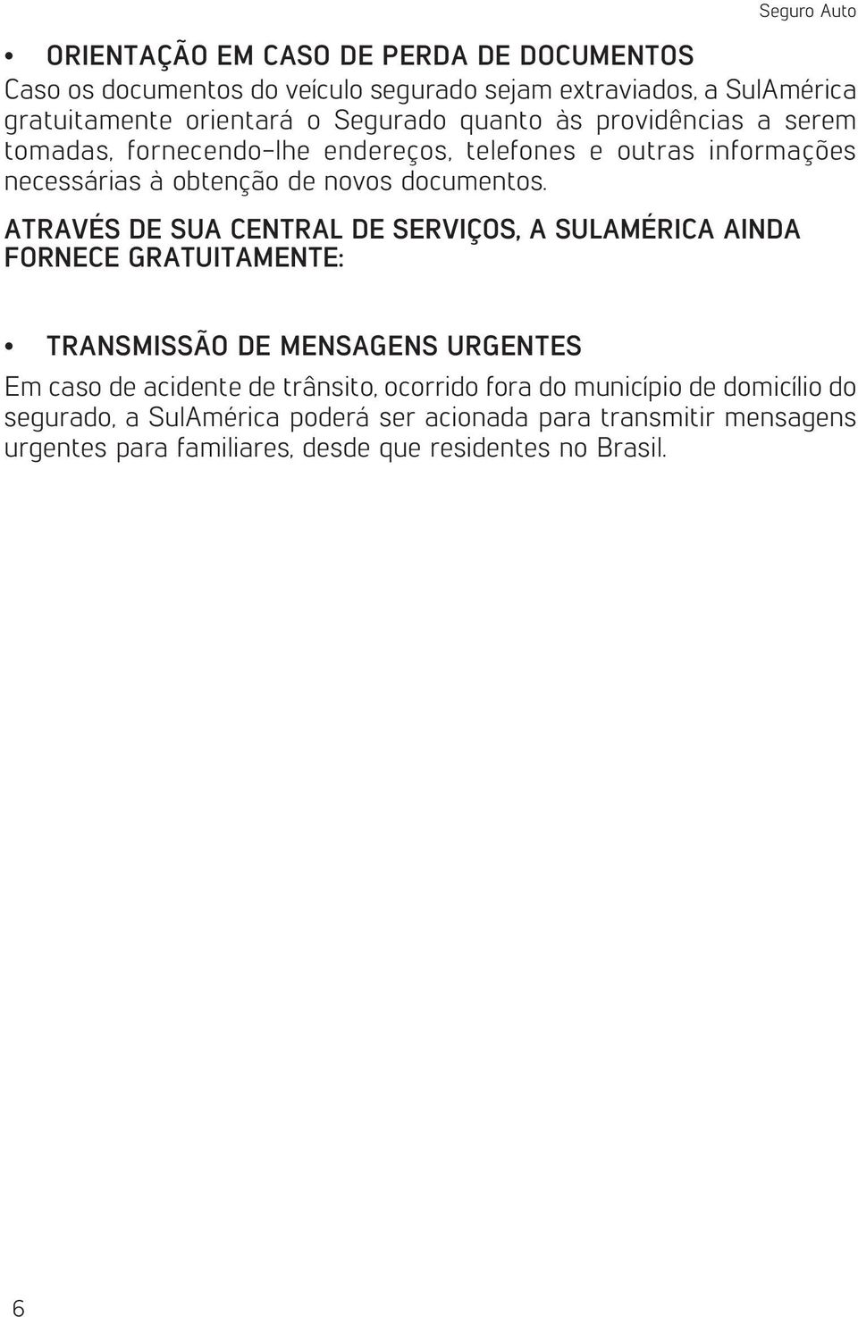 ATRAVÉS DE SUA CENTRAL DE SERVIÇOS, A SULAMÉRICA AINDA FORNECE GRATUITAMENTE: TRANSMISSÃO DE MENSAGENS URGENTES Em caso de acidente de trânsito,