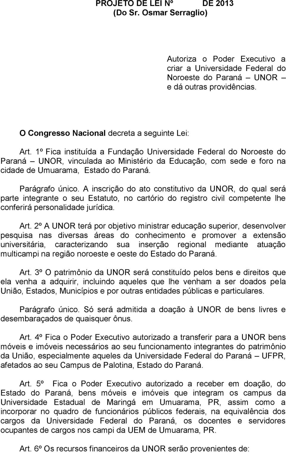 1º Fica instituída a Fundação Universidade Federal do Noroeste do Paraná UNOR, vinculada ao Ministério da Educação, com sede e foro na cidade de Umuarama, Estado do Paraná. Parágrafo único.
