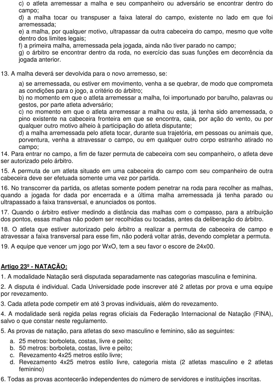 árbitro se encontrar dentro da roda, no exercício das suas funções em decorrência da jogada anterior. 13.