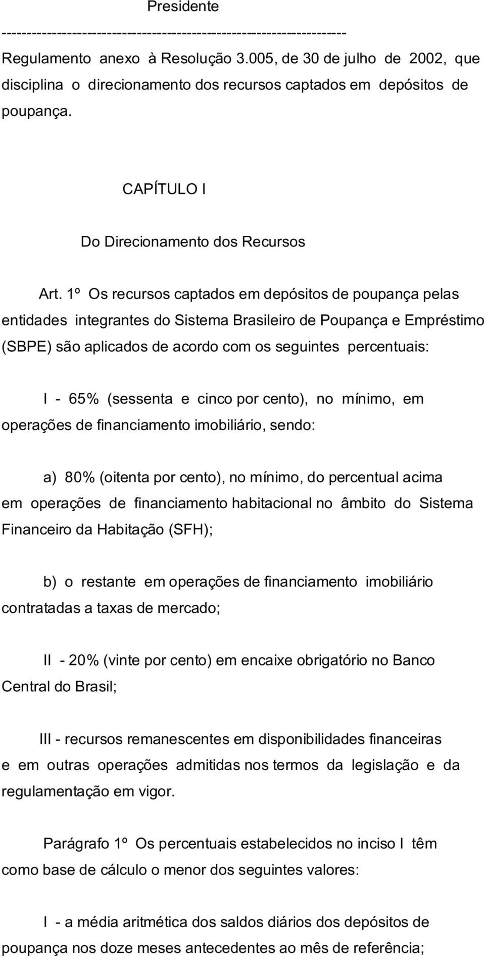 1º Os recursos captados em depósitos de poupança pelas entidades integrantes do Sistema Brasileiro de Poupança e Empréstimo (SBPE) são aplicados de acordo com os seguintes percentuais: I - 65%