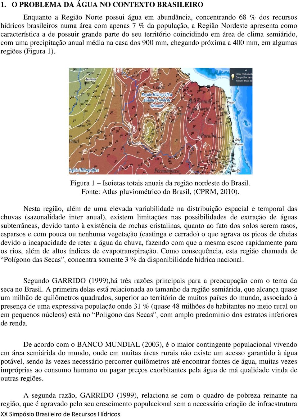 mm, em algumas regiões (Figura 1). Figura 1 Isoietas totais anuais da região nordeste do Brasil. Fonte: Atlas pluviométrico do Brasil, (CPRM, 2010).