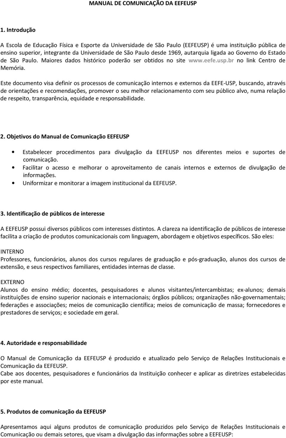 ligada ao Governo do Estado de São Paulo. Maiores dados histórico poderão ser obtidos no site www.eefe.usp.br no link Centro de Memória.