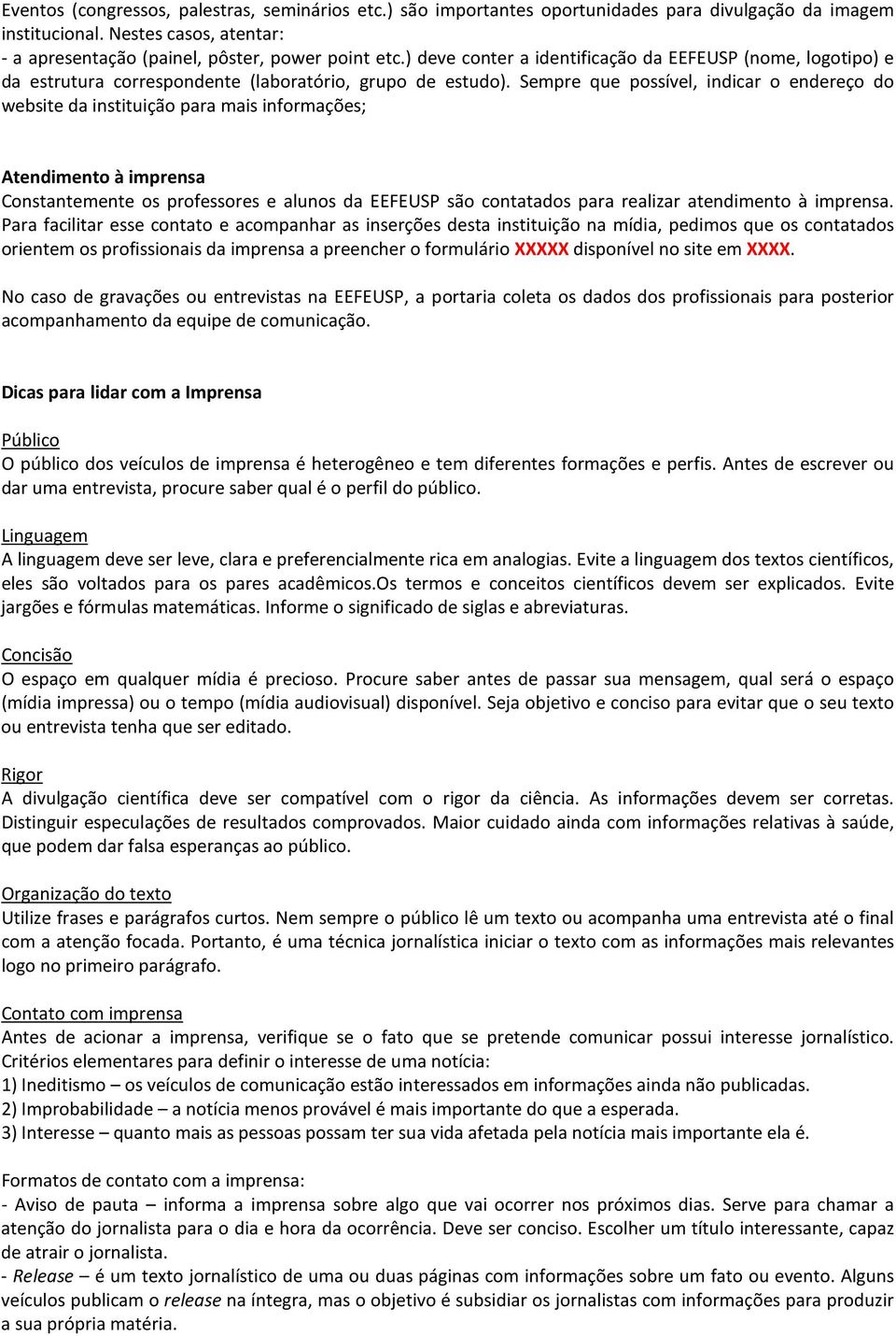 Sempre que possível, indicar o endereço do website da instituição para mais informações; Atendimento à imprensa Constantemente os professores e alunos da EEFEUSP são contatados para realizar