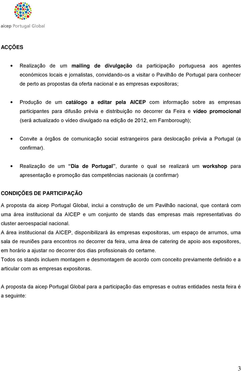 Feira e vídeo promocional (será actualizado o vídeo divulgado na edição de 2012, em Farnborough); Convite a órgãos de comunicação social estrangeiros para deslocação prévia a Portugal (a confirmar).
