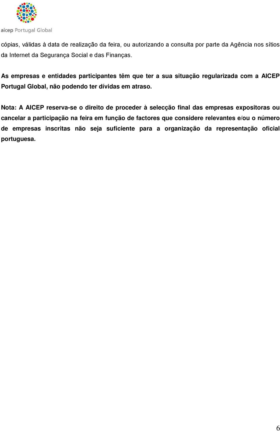 As empresas e entidades participantes têm que ter a sua situação regularizada com a AICEP Portugal Global, não podendo ter dívidas em atraso.