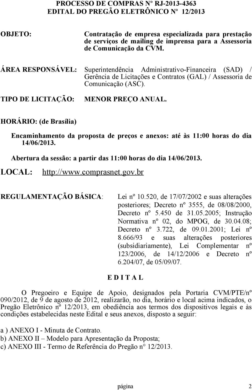 TIPO DE LICITAÇÃO: MENOR PREÇO ANUAL. HORÁRIO: (de Brasília) Encaminhamento da proposta de preços e anexos: até às 11:00 horas do dia 14/06/2013.