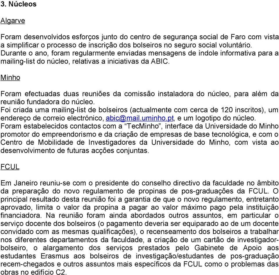 Minho Foram efectuadas duas reuniões da comissão instaladora do núcleo, para além da reunião fundadora do núcleo.