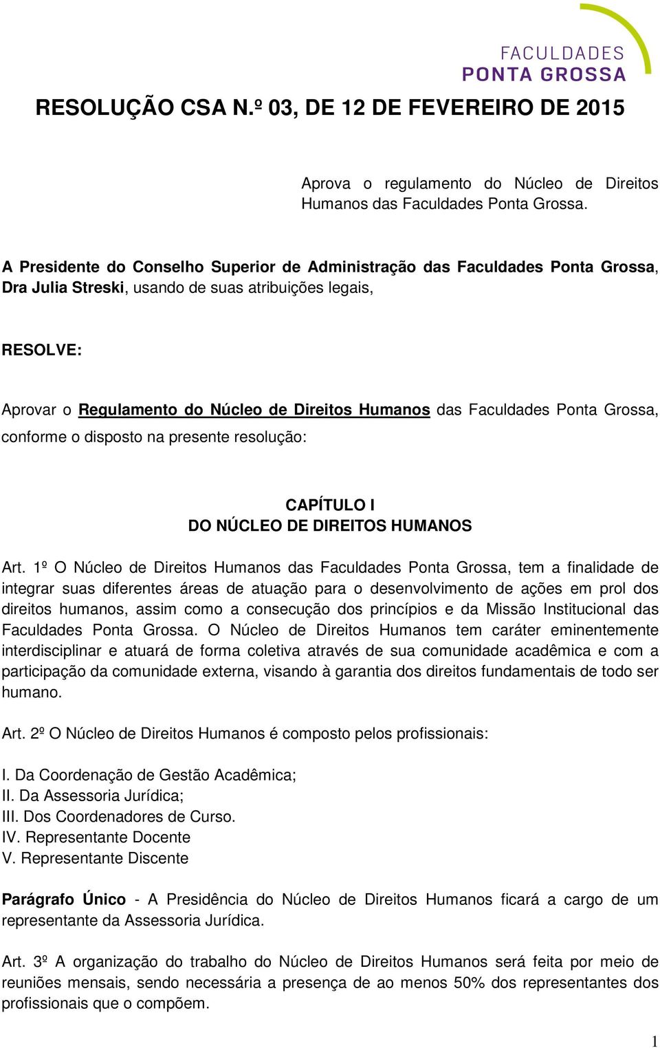 Faculdades Ponta Grossa, conforme o disposto na presente resolução: CAPÍTULO I DO NÚCLEO DE DIREITOS HUMANOS Art.