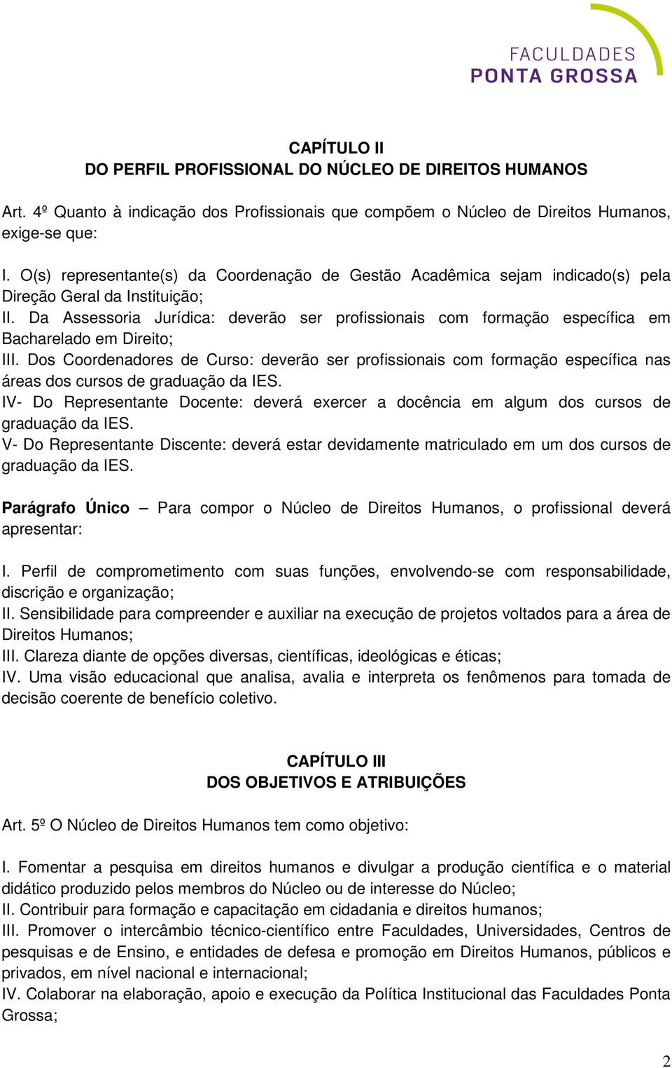 Da Assessoria Jurídica: deverão ser profissionais com formação específica em Bacharelado em Direito; III.