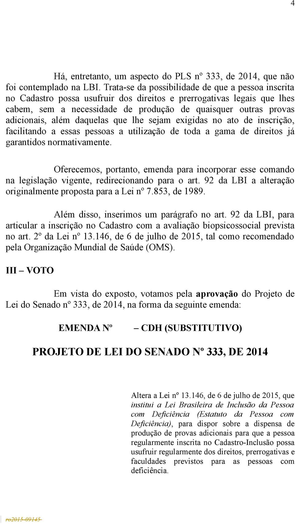 além daquelas que lhe sejam exigidas no ato de inscrição, facilitando a essas pessoas a utilização de toda a gama de direitos já garantidos normativamente.